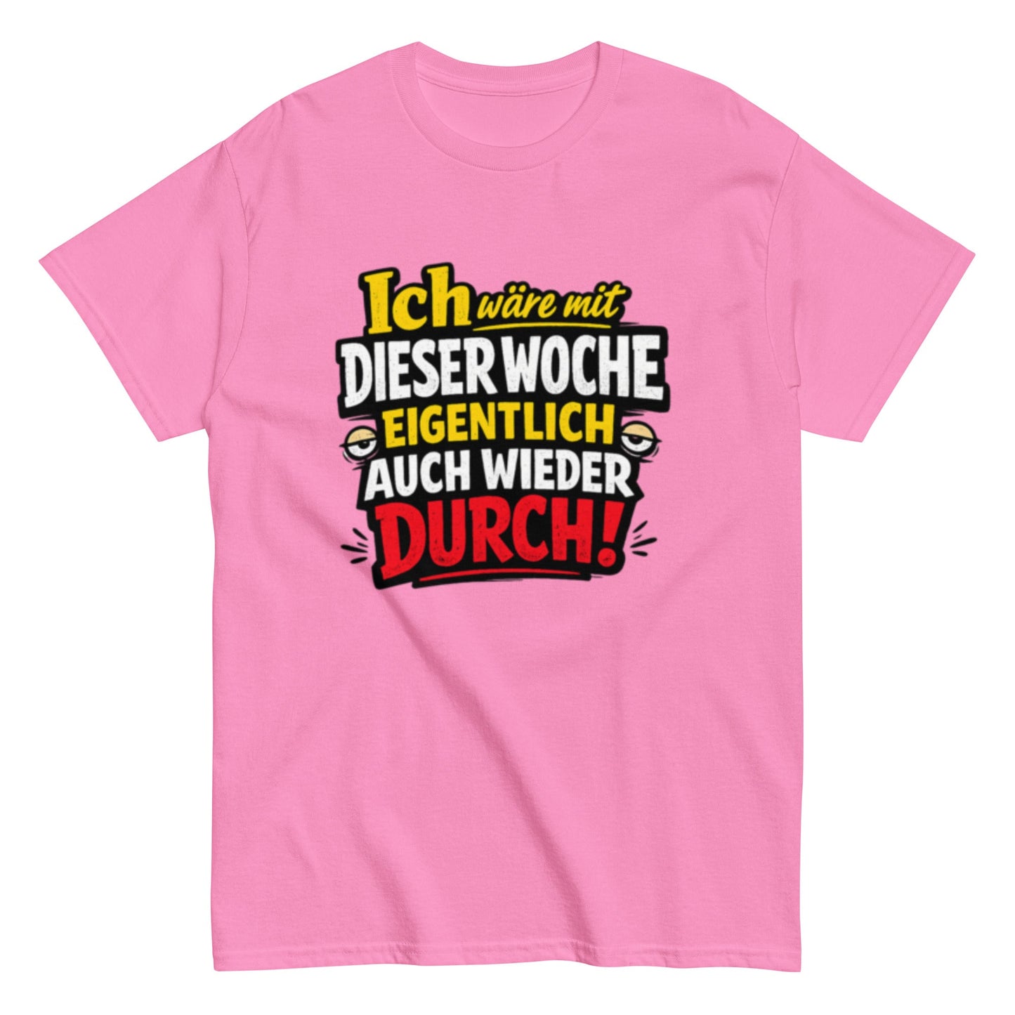 Ich wäre durch mit der Woche - Lustiges Unisex T-Shirt - SprücheKüche - Druckfrisch & frech