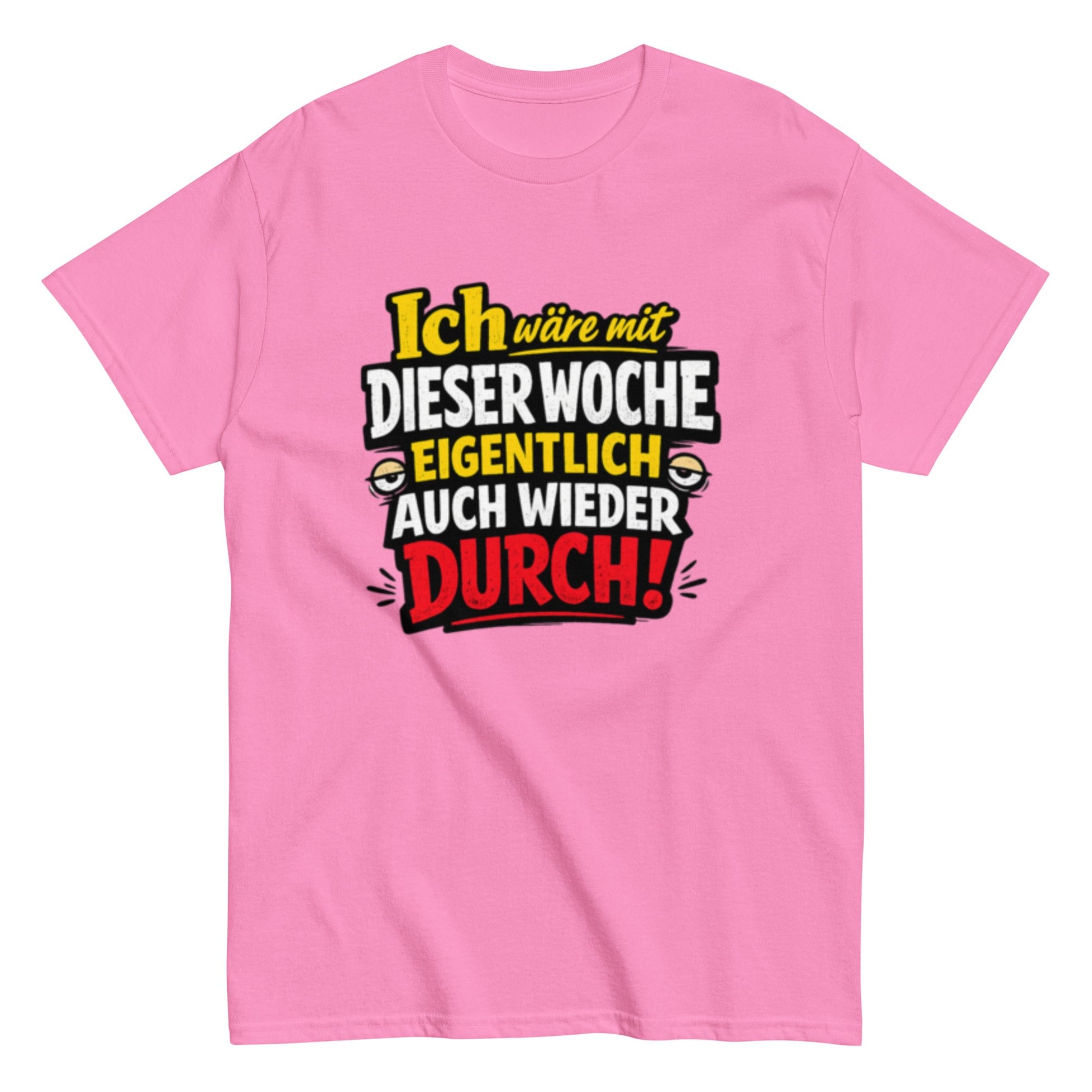 Ich wäre durch mit der Woche - Lustiges Unisex T-Shirt - SprücheKüche - Druckfrisch & frech