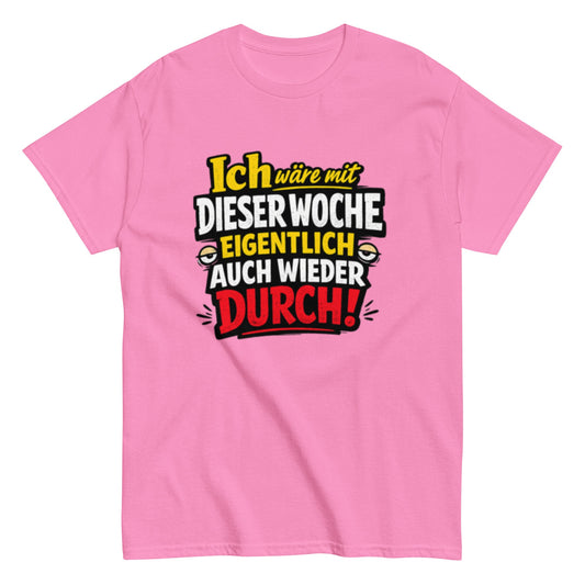 Ich wäre durch mit der Woche - Lustiges Unisex T-Shirt - SprücheKüche - Druckfrisch & frech