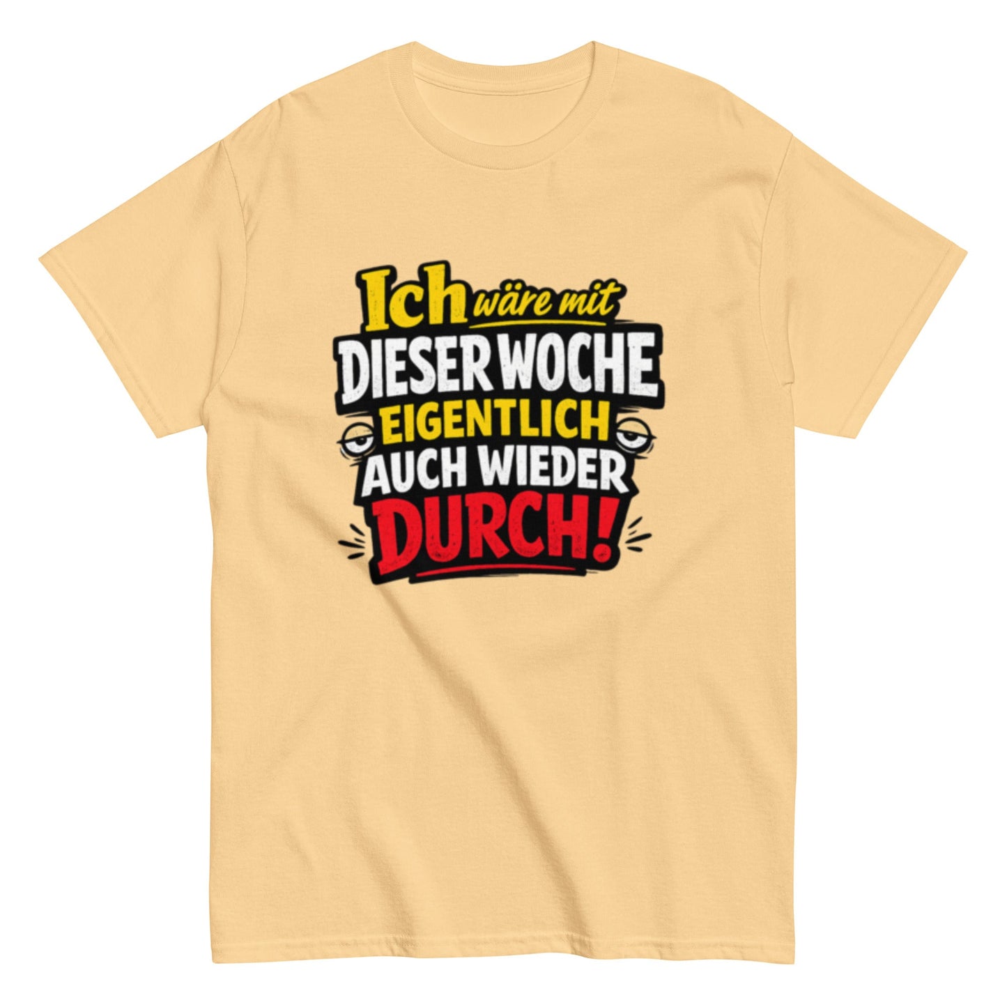 Ich wäre durch mit der Woche - Lustiges Unisex T-Shirt - SprücheKüche - Druckfrisch & frech