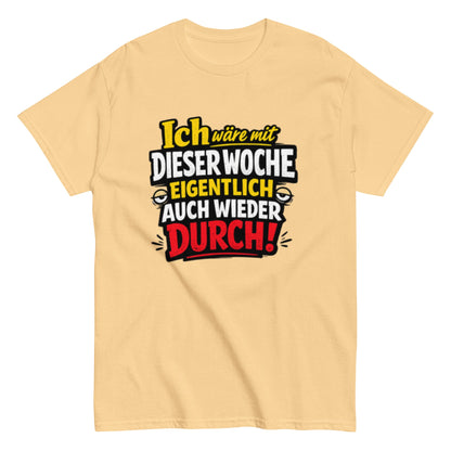 Ich wäre durch mit der Woche - Lustiges Unisex T-Shirt - SprücheKüche - Druckfrisch & frech