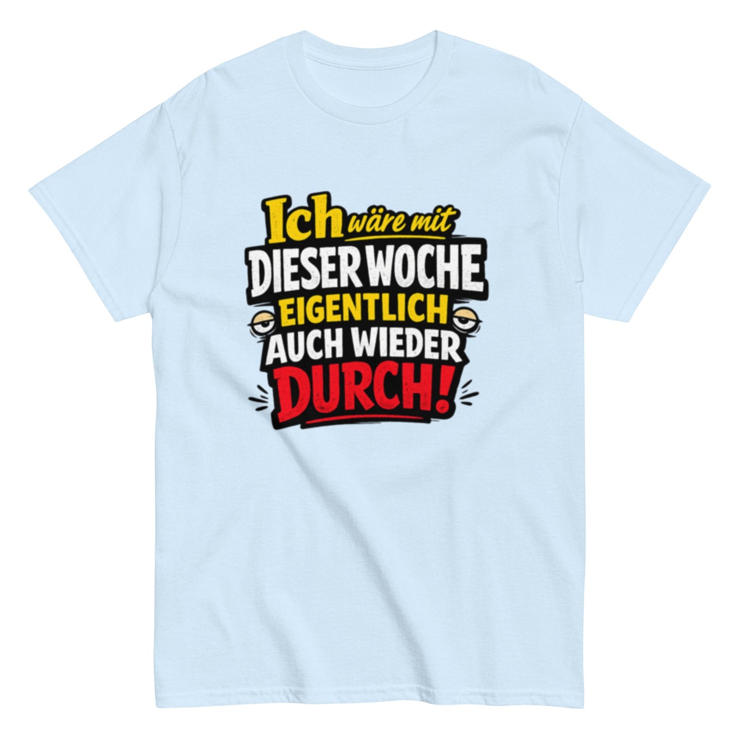 Ich wäre durch mit der Woche - Lustiges Unisex T-Shirt - SprücheKüche - Druckfrisch & frech