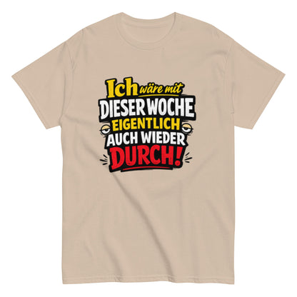 Ich wäre durch mit der Woche - Lustiges Unisex T-Shirt - SprücheKüche - Druckfrisch & frech