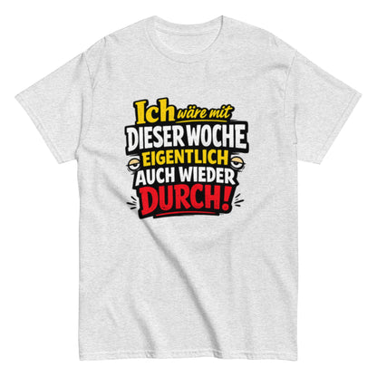 Ich wäre durch mit der Woche - Lustiges Unisex T-Shirt - SprücheKüche - Druckfrisch & frech
