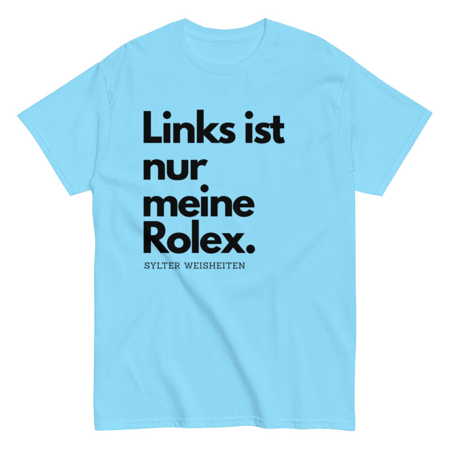 Links ist nur meine Rolex - Sylter Weisheiten - Lustiges Unisex T-Shirt - SprücheKüche - Druckfrisch & frech