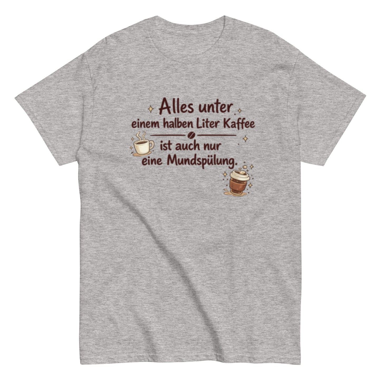 Lustiges Kaffee T-Shirt – Alles unter einem halben Liter Kaffee ist auch nur eine Mundspülung – Herren, Frauen, Unisex T-Shirt - SprücheKüche - Druckfrisch & frech