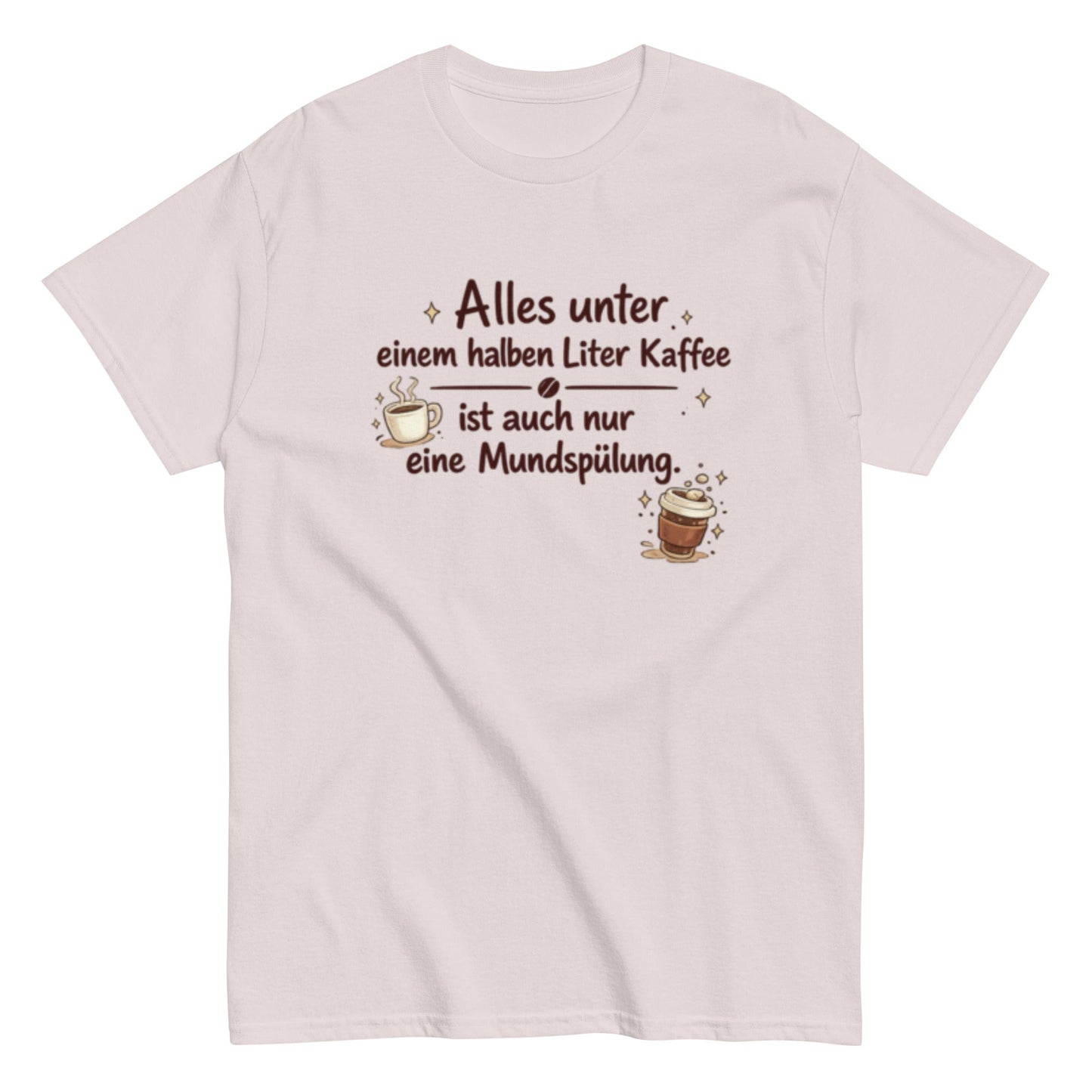 Lustiges Kaffee T-Shirt – Alles unter einem halben Liter Kaffee ist auch nur eine Mundspülung – Herren, Frauen, Unisex T-Shirt - SprücheKüche - Druckfrisch & frech