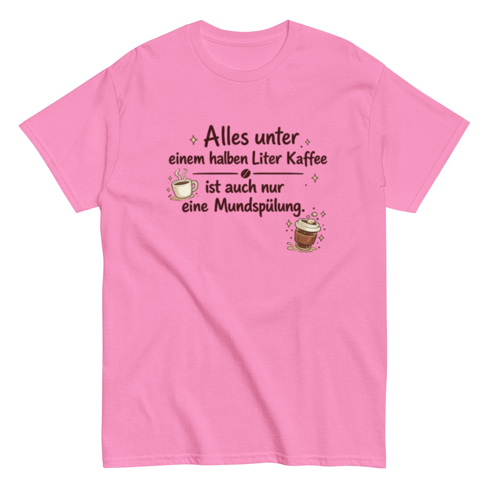 Lustiges Kaffee T-Shirt – Alles unter einem halben Liter Kaffee ist auch nur eine Mundspülung – Herren, Frauen, Unisex T-Shirt - SprücheKüche - Druckfrisch & frech