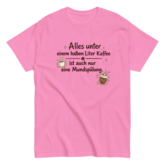 Lustiges Kaffee T-Shirt – Alles unter einem halben Liter Kaffee ist auch nur eine Mundspülung – Herren, Frauen, Unisex T-Shirt - SprücheKüche - Druckfrisch & frech