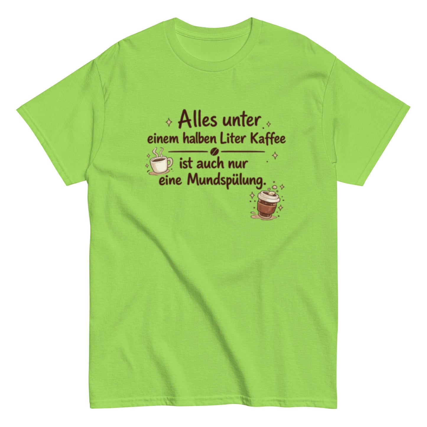 Lustiges Kaffee T-Shirt – Alles unter einem halben Liter Kaffee ist auch nur eine Mundspülung – Herren, Frauen, Unisex T-Shirt - SprücheKüche - Druckfrisch & frech