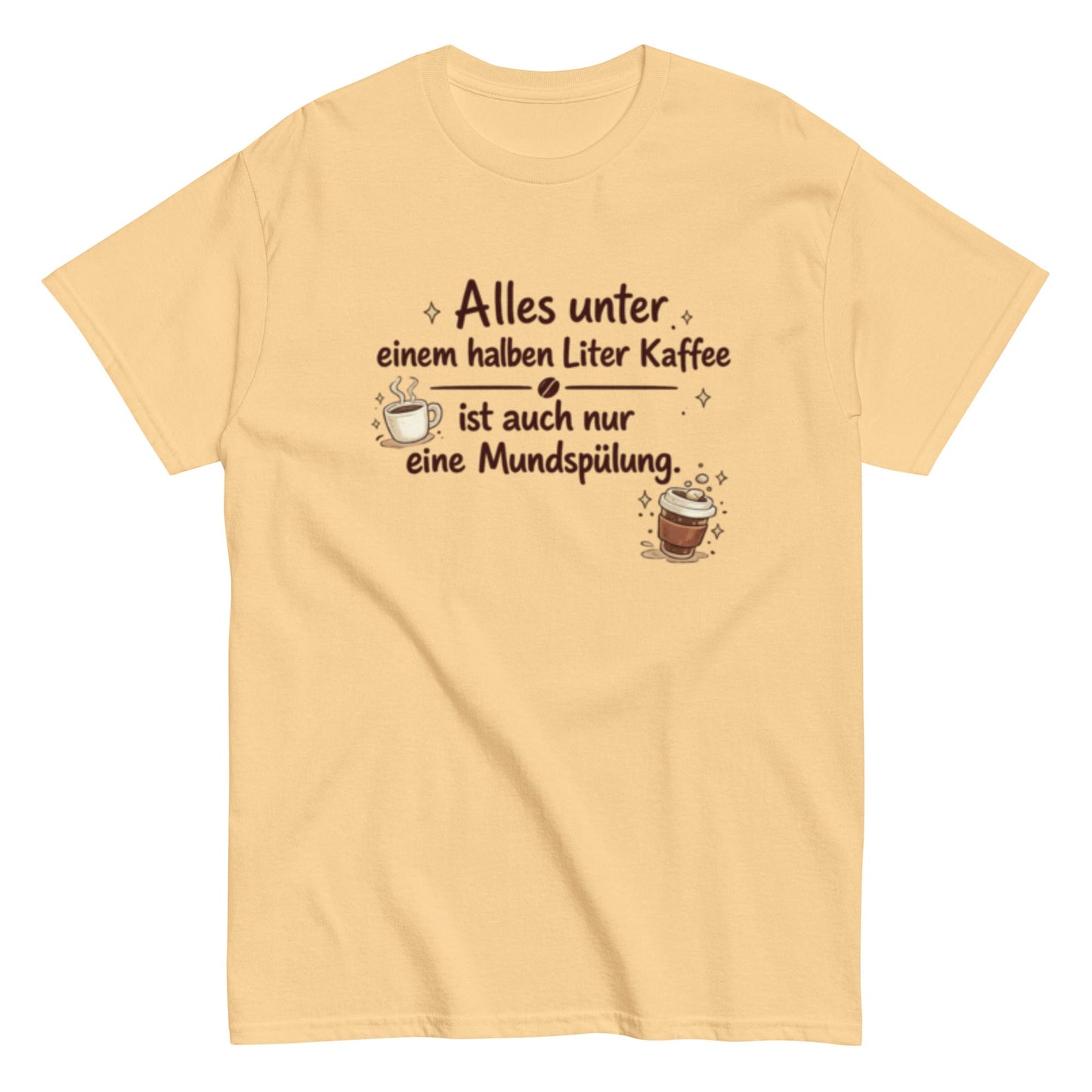 Lustiges Kaffee T-Shirt – Alles unter einem halben Liter Kaffee ist auch nur eine Mundspülung – Herren, Frauen, Unisex T-Shirt - SprücheKüche - Druckfrisch & frech