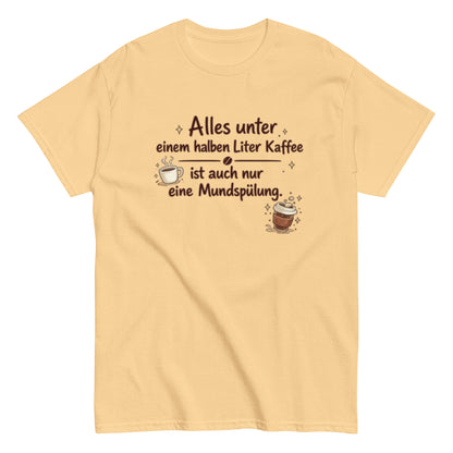 Lustiges Kaffee T-Shirt – Alles unter einem halben Liter Kaffee ist auch nur eine Mundspülung – Herren, Frauen, Unisex T-Shirt - SprücheKüche - Druckfrisch & frech