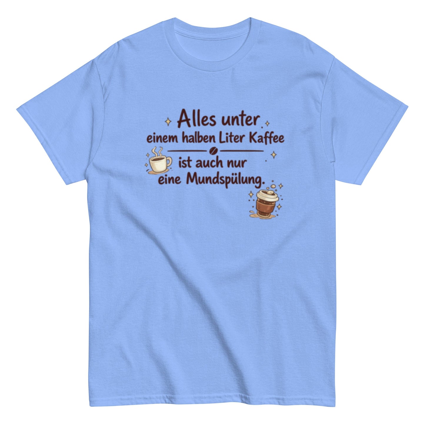 Lustiges Kaffee T-Shirt – Alles unter einem halben Liter Kaffee ist auch nur eine Mundspülung – Herren, Frauen, Unisex T-Shirt - SprücheKüche - Druckfrisch & frech