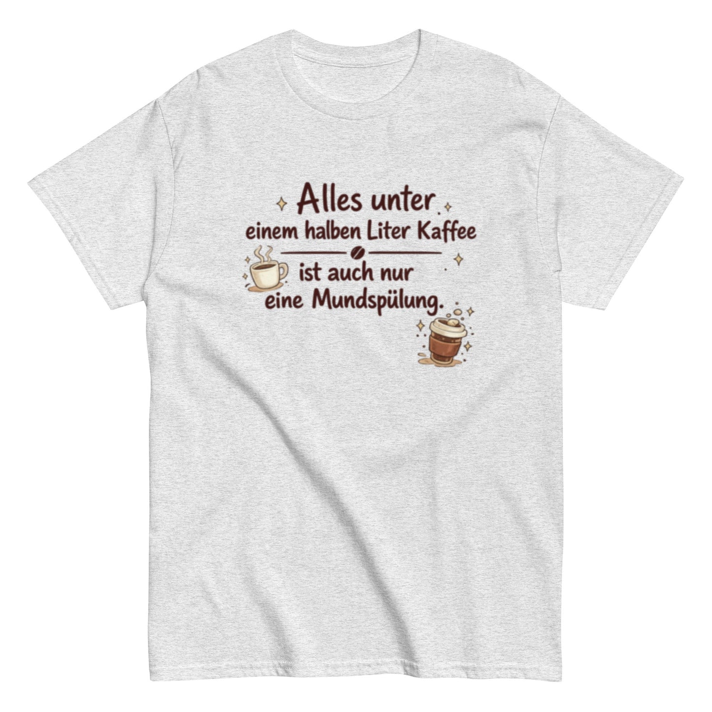 Lustiges Kaffee T-Shirt – Alles unter einem halben Liter Kaffee ist auch nur eine Mundspülung – Herren, Frauen, Unisex T-Shirt - SprücheKüche - Druckfrisch & frech