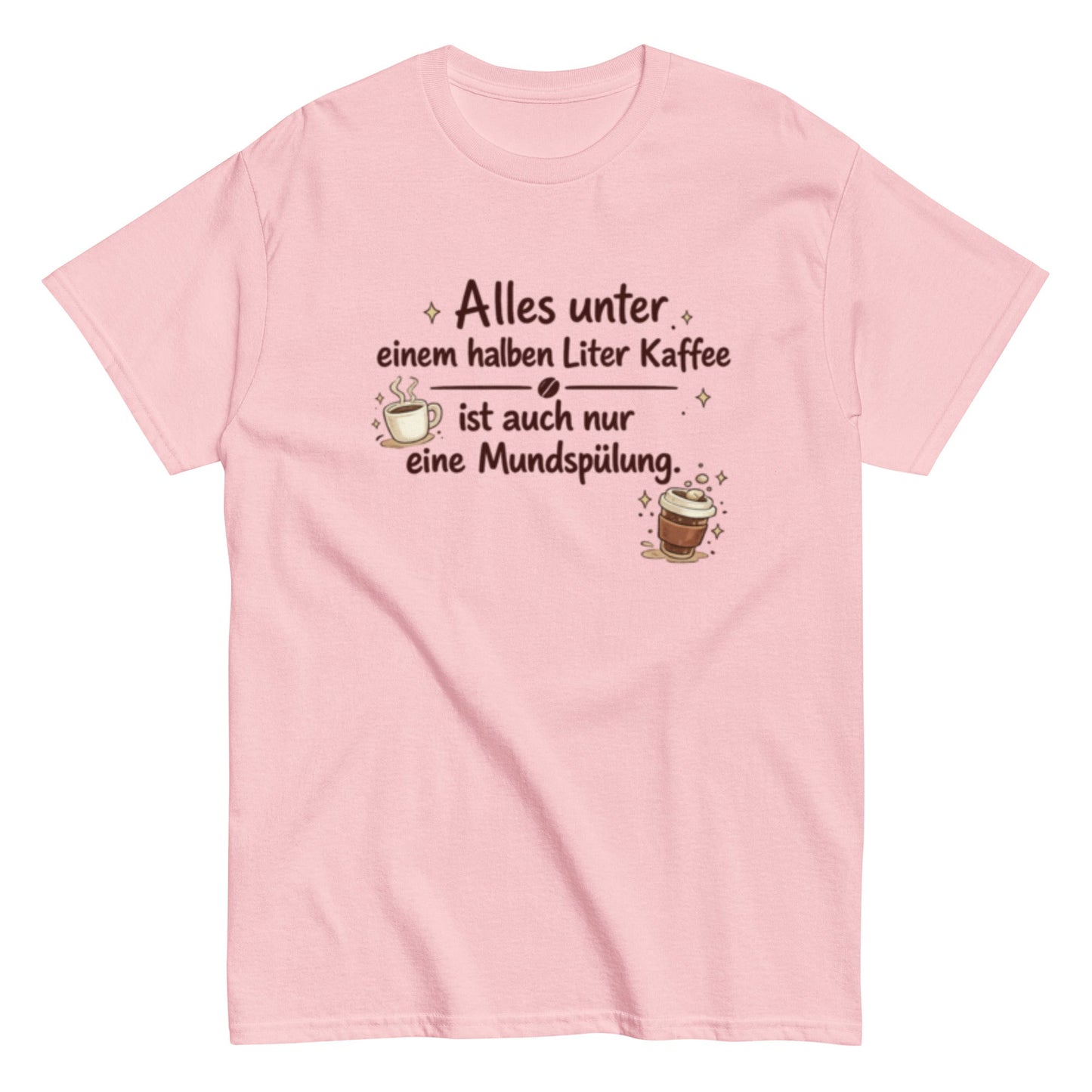 Lustiges Kaffee T-Shirt – Alles unter einem halben Liter Kaffee ist auch nur eine Mundspülung – Herren, Frauen, Unisex T-Shirt - SprücheKüche - Druckfrisch & frech
