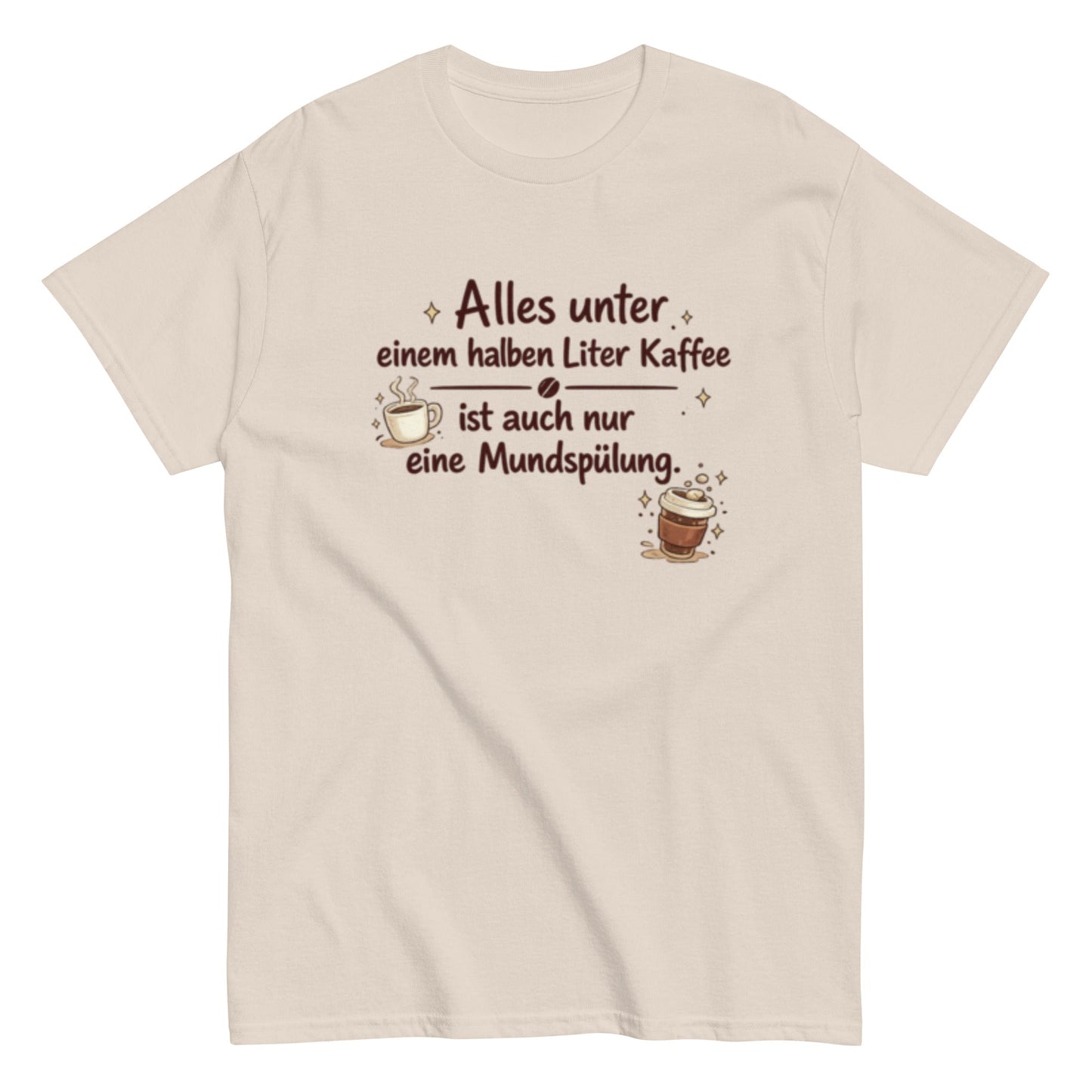 Lustiges Kaffee T-Shirt – Alles unter einem halben Liter Kaffee ist auch nur eine Mundspülung – Herren, Frauen, Unisex T-Shirt - SprücheKüche - Druckfrisch & frech