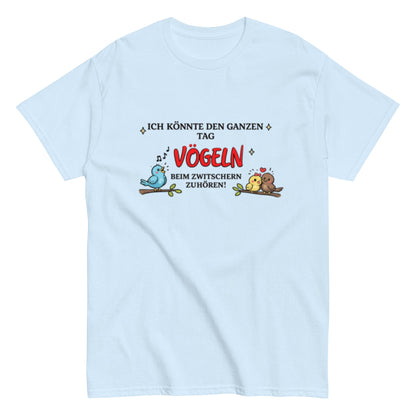 Lustiges Vogel - Shirt – „Ich könnte den ganzen Tag Vögeln beim Zwitschern zuhören!“, Herren, Frauen, T-Shirt - SprücheKüche - Druckfrisch & frech