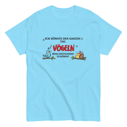 Lustiges Vogel - Shirt – „Ich könnte den ganzen Tag Vögeln beim Zwitschern zuhören!“, Herren, Frauen, T-Shirt - SprücheKüche - Druckfrisch & frech