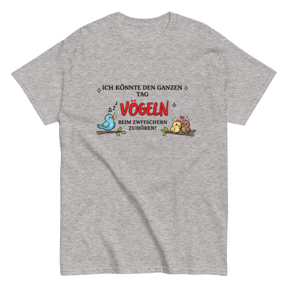 Lustiges Vogel - Shirt – „Ich könnte den ganzen Tag Vögeln beim Zwitschern zuhören!“, Herren, Frauen, T-Shirt - SprücheKüche - Druckfrisch & frech