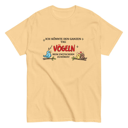 Lustiges Vogel - Shirt – „Ich könnte den ganzen Tag Vögeln beim Zwitschern zuhören!“, Herren, Frauen, T-Shirt - SprücheKüche - Druckfrisch & frech