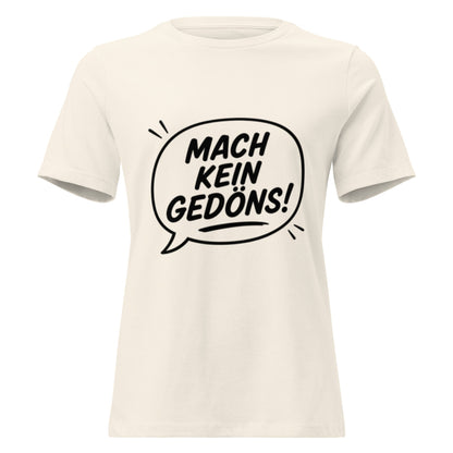 MACH KEIN GEDÖNS - Lustiges Ruhrpott Frauen T-Shirt - SprücheKüche - Druckfrisch & frech