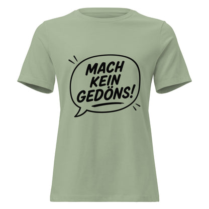 MACH KEIN GEDÖNS - Lustiges Ruhrpott Frauen T-Shirt - SprücheKüche - Druckfrisch & frech