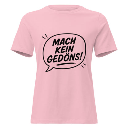 MACH KEIN GEDÖNS - Lustiges Ruhrpott Frauen T-Shirt - SprücheKüche - Druckfrisch & frech