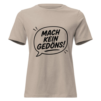 MACH KEIN GEDÖNS - Lustiges Ruhrpott Frauen T-Shirt - SprücheKüche - Druckfrisch & frech