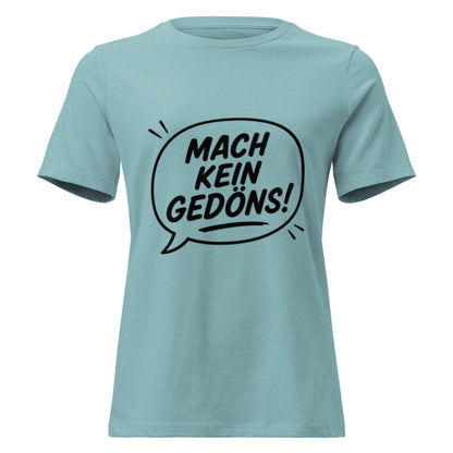 MACH KEIN GEDÖNS - Lustiges Ruhrpott Frauen T-Shirt - SprücheKüche - Druckfrisch & frech