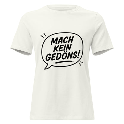 MACH KEIN GEDÖNS - Lustiges Ruhrpott Frauen T-Shirt - SprücheKüche - Druckfrisch & frech