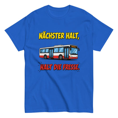 Nächster Halt, Halt die Fresse! - Lustiges Unisex T-Shirt - SprücheKüche - Druckfrisch & frech