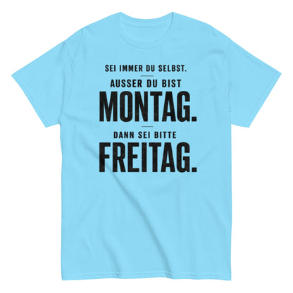 Sei du selbst, außer du bist Montag! - Lustiges Unisex T-Shirt - SprücheKüche - Druckfrisch & frech