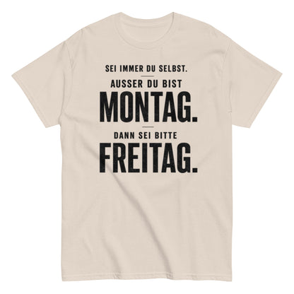 Sei du selbst, außer du bist Montag! - Lustiges Unisex T-Shirt - SprücheKüche - Druckfrisch & frech