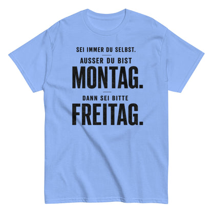 Sei du selbst, außer du bist Montag! - Lustiges Unisex T-Shirt - SprücheKüche - Druckfrisch & frech