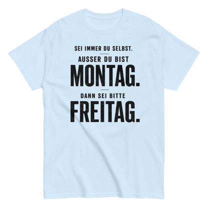 Sei du selbst, außer du bist Montag! - Lustiges Unisex T-Shirt - SprücheKüche - Druckfrisch & frech