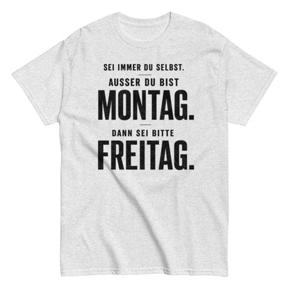Sei du selbst, außer du bist Montag! - Lustiges Unisex T-Shirt - SprücheKüche - Druckfrisch & frech