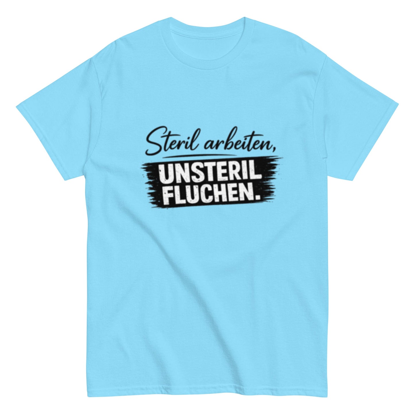 Steril arbeiten, unsteril fluchen, Pflegehumor - Lustiges Unisex T-Shirt - SprücheKüche - Druckfrisch & frech