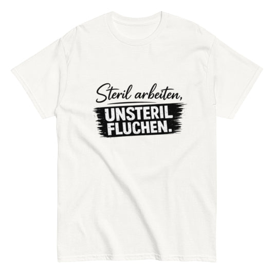 Steril arbeiten, unsteril fluchen, Pflegehumor - Lustiges Unisex T-Shirt - SprücheKüche - Druckfrisch & frech