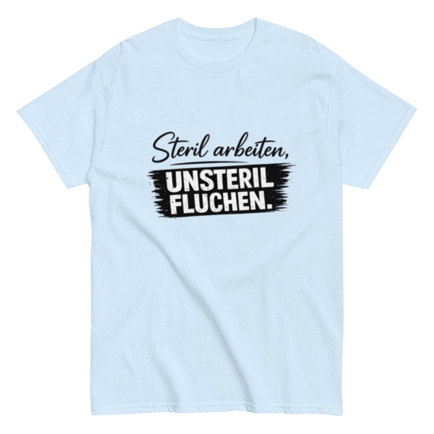 Steril arbeiten, unsteril fluchen, Pflegehumor - Lustiges Unisex T-Shirt - SprücheKüche - Druckfrisch & frech