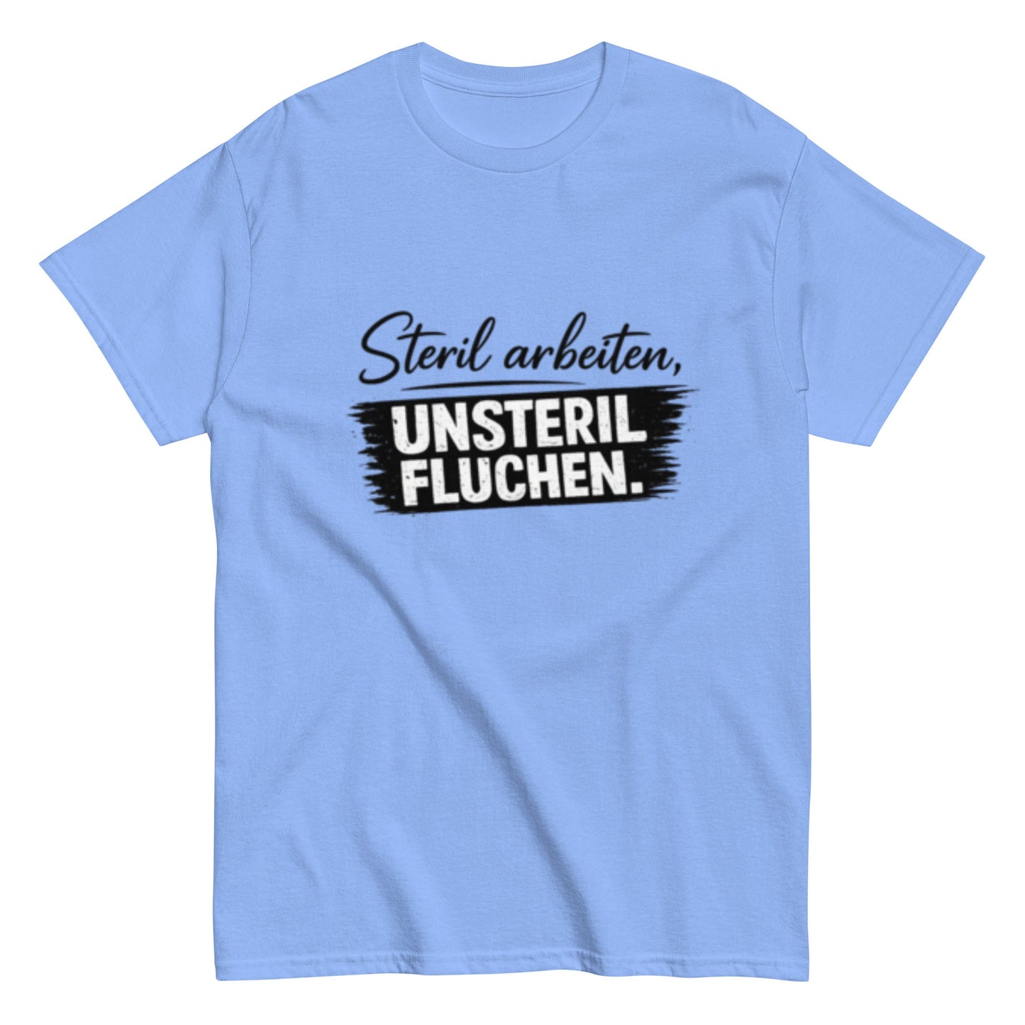 Steril arbeiten, unsteril fluchen, Pflegehumor - Lustiges Unisex T-Shirt - SprücheKüche - Druckfrisch & frech