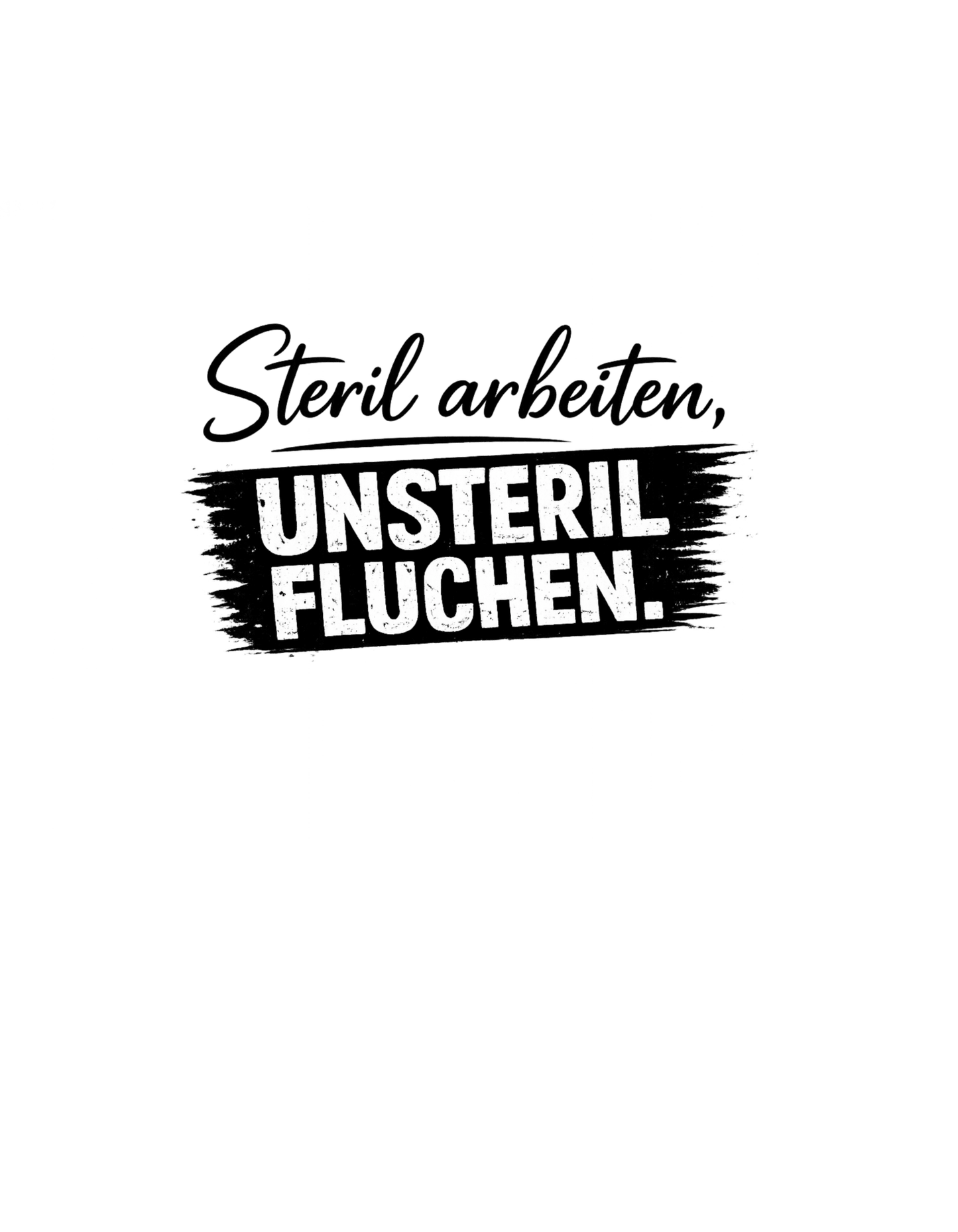 Steril arbeiten, unsteril fluchen, Pflegehumor - Lustiges Unisex T-Shirt - SprücheKüche - Druckfrisch & frech