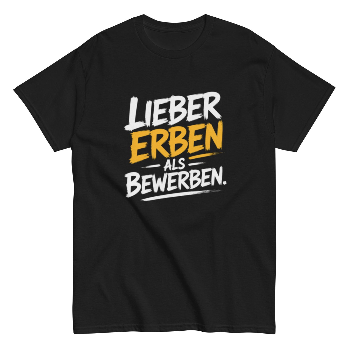 Schwarzes T-Shirt mit dem Spruch „Lieber Erben als Bewerben“ im modernen weißen und gelben Schrift-Design.