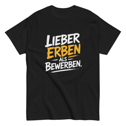 Schwarzes T-Shirt mit dem Spruch „Lieber Erben als Bewerben“ im modernen weißen und gelben Schrift-Design.