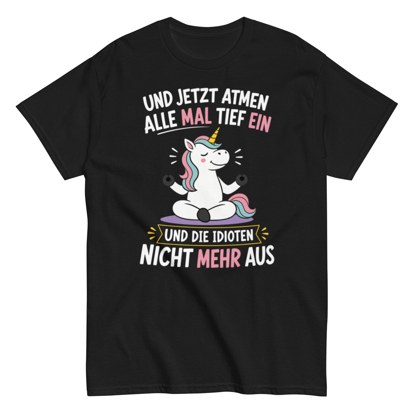 Lustiges Einhorn T-Shirt mit dem Spruch „Und jetzt atmen alle mal tief ein und die Idioten nicht mehr aus“.