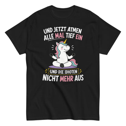 Lustiges Einhorn T-Shirt mit dem Spruch „Und jetzt atmen alle mal tief ein und die Idioten nicht mehr aus“.