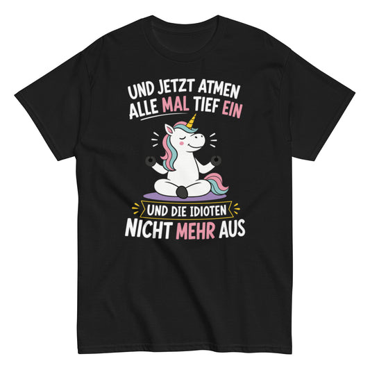 Lustiges Einhorn T-Shirt mit dem Spruch „Und jetzt atmen alle mal tief ein und die Idioten nicht mehr aus“.