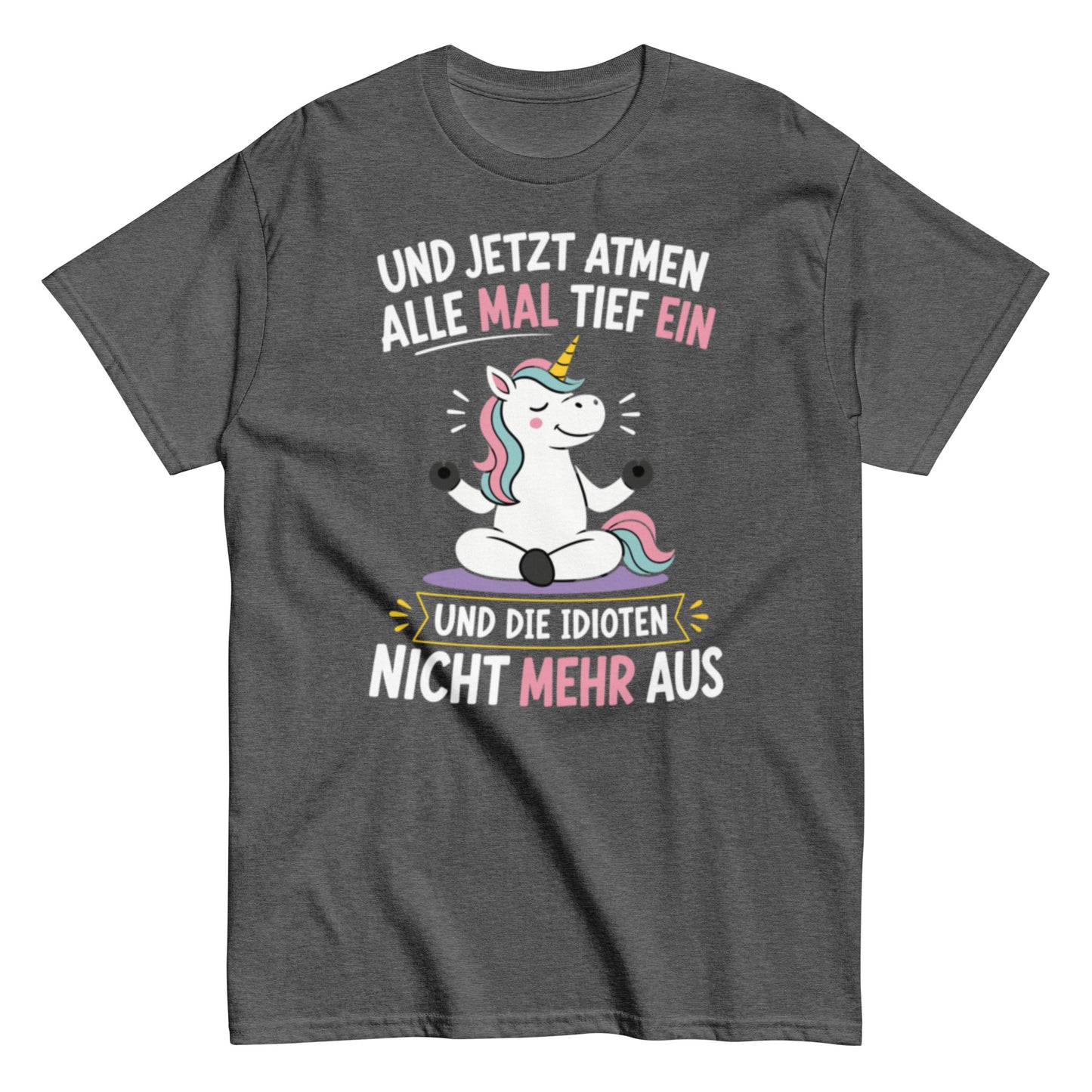 Lustiges Einhorn T-Shirt mit dem Spruch „Und jetzt atmen alle mal tief ein und die Idioten nicht mehr aus“.