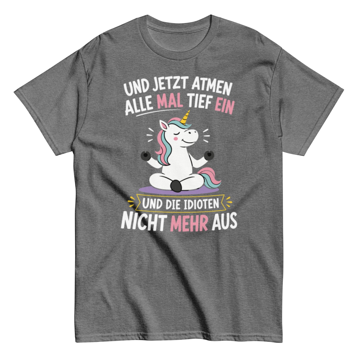 Lustiges Einhorn T-Shirt mit dem Spruch „Und jetzt atmen alle mal tief ein und die Idioten nicht mehr aus“.