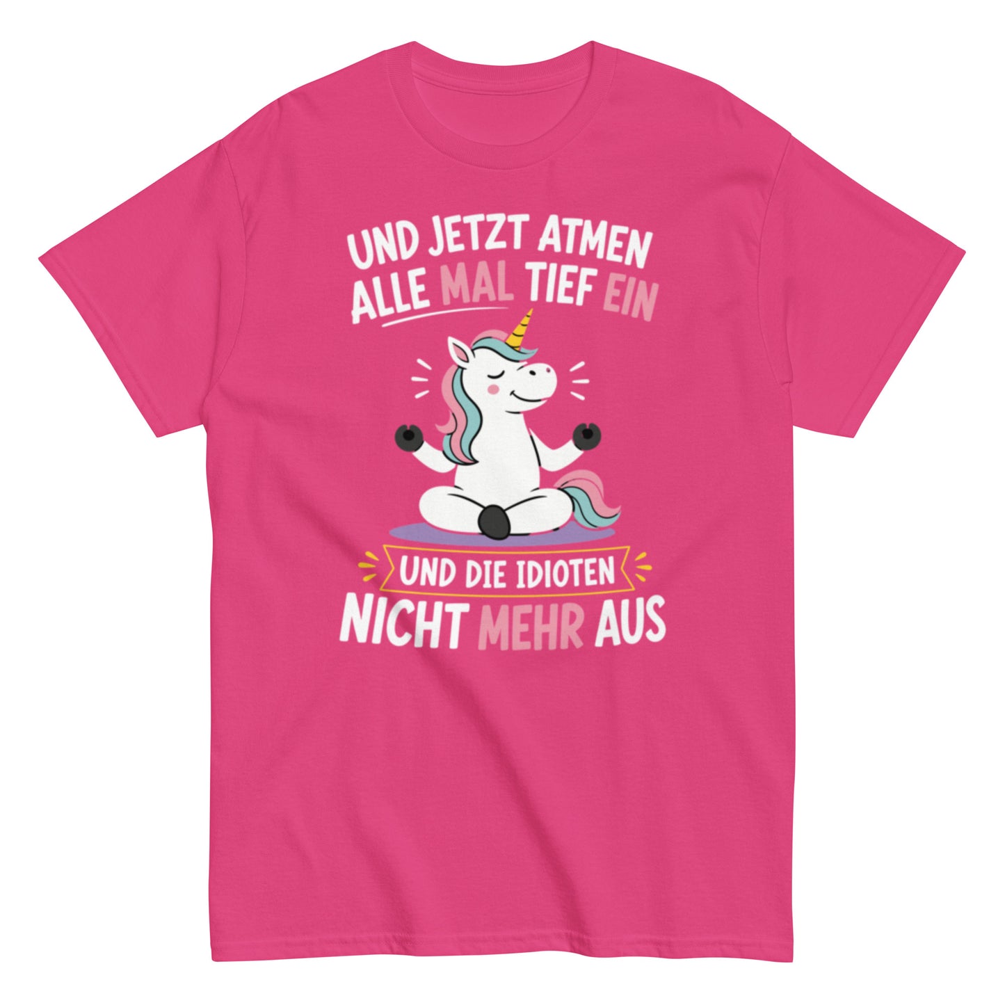 Lustiges Einhorn T-Shirt mit dem Spruch „Und jetzt atmen alle mal tief ein und die Idioten nicht mehr aus“.