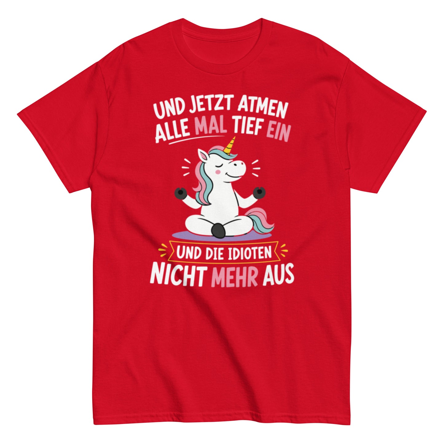 Lustiges Einhorn T-Shirt mit dem Spruch „Und jetzt atmen alle mal tief ein und die Idioten nicht mehr aus“.